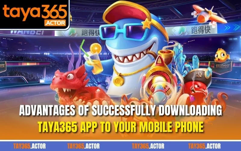 Advantages of successfully downloading TAYA365 App to your mobile phone