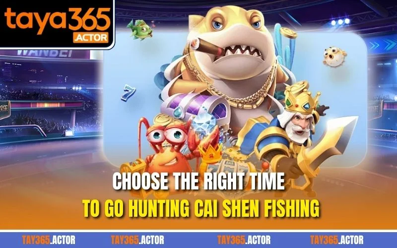 Choose the right time to go hunting Cai Shen Fishing