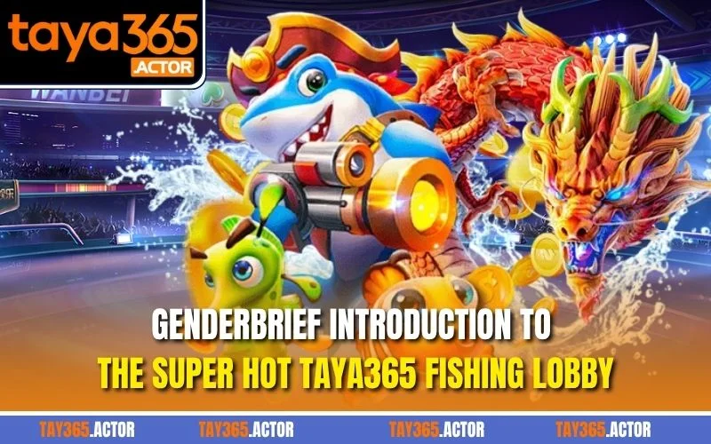 GenderBrief introduction to the super hot TAYA365 Fishing lobby