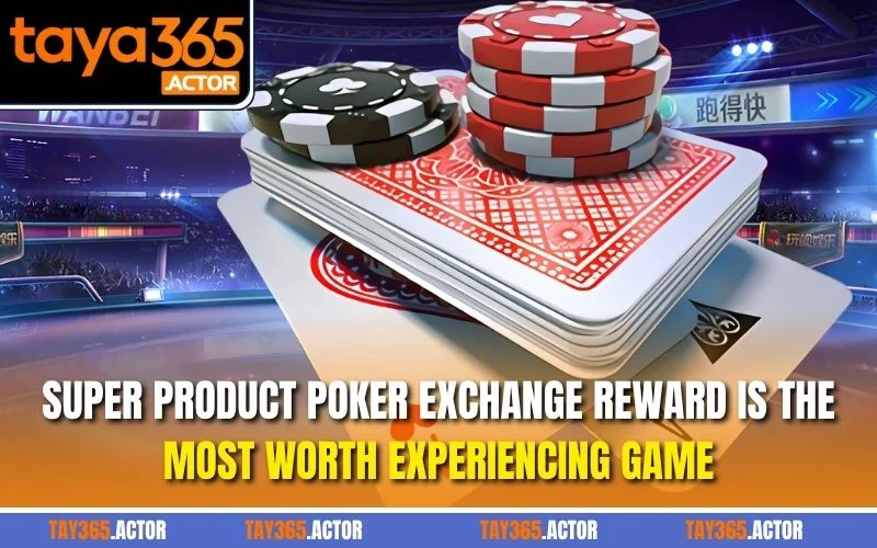 Super product Poker exchange reward is the most worth experiencing game